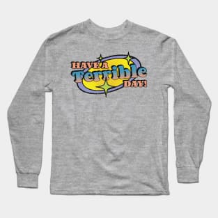 Have A Terrible Day! Long Sleeve T-Shirt